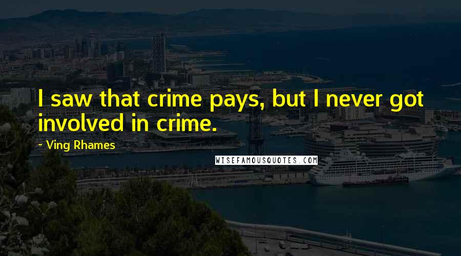 Ving Rhames Quotes: I saw that crime pays, but I never got involved in crime.