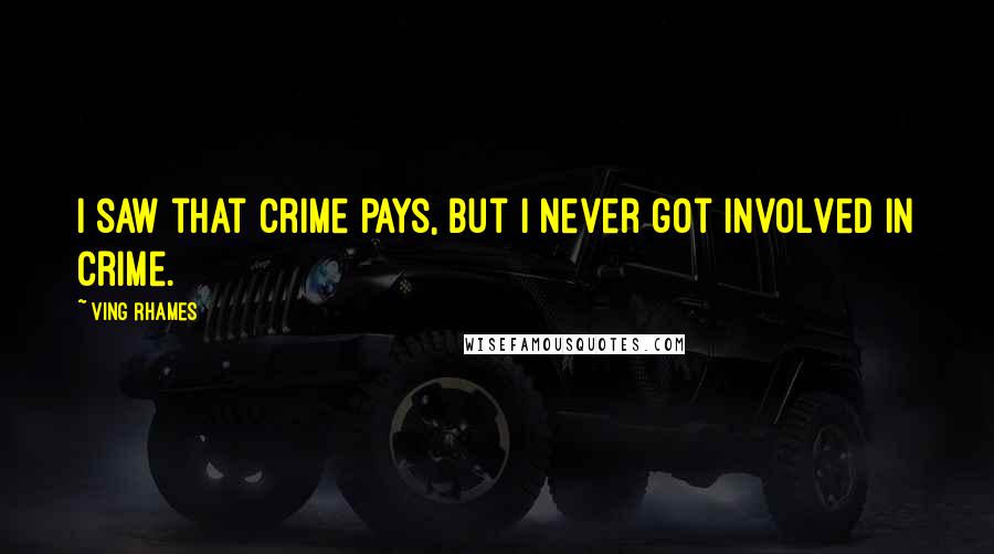 Ving Rhames Quotes: I saw that crime pays, but I never got involved in crime.