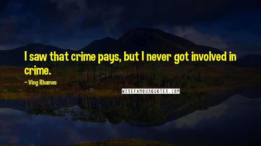 Ving Rhames Quotes: I saw that crime pays, but I never got involved in crime.