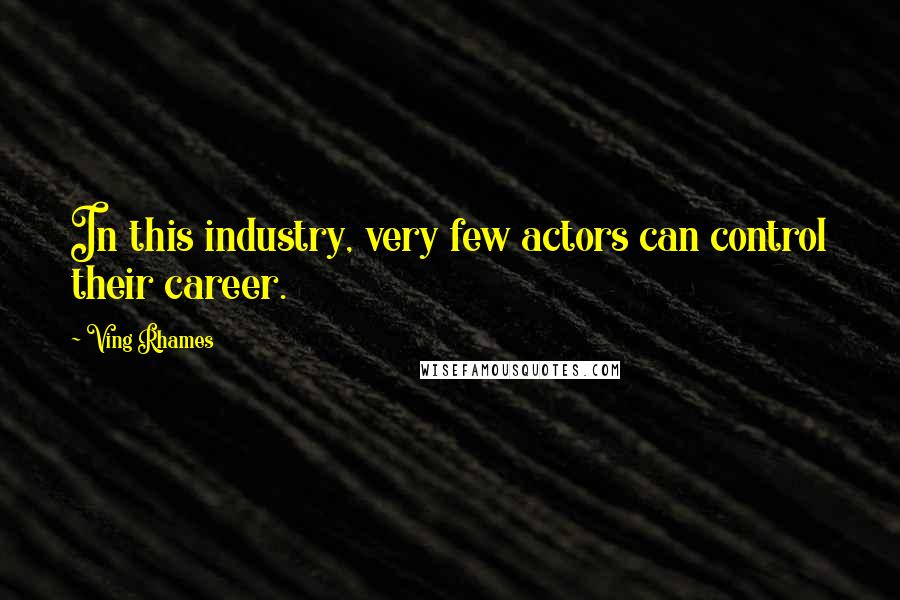 Ving Rhames Quotes: In this industry, very few actors can control their career.