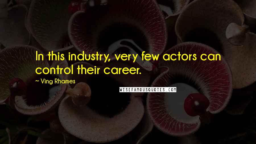 Ving Rhames Quotes: In this industry, very few actors can control their career.