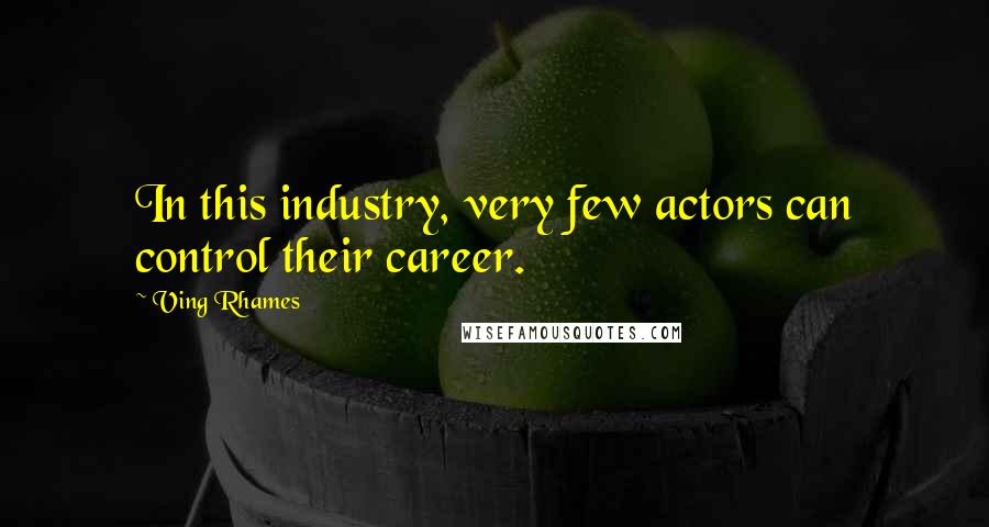 Ving Rhames Quotes: In this industry, very few actors can control their career.