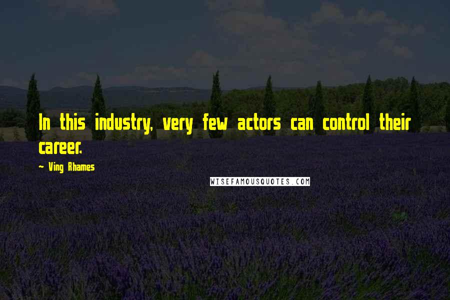 Ving Rhames Quotes: In this industry, very few actors can control their career.
