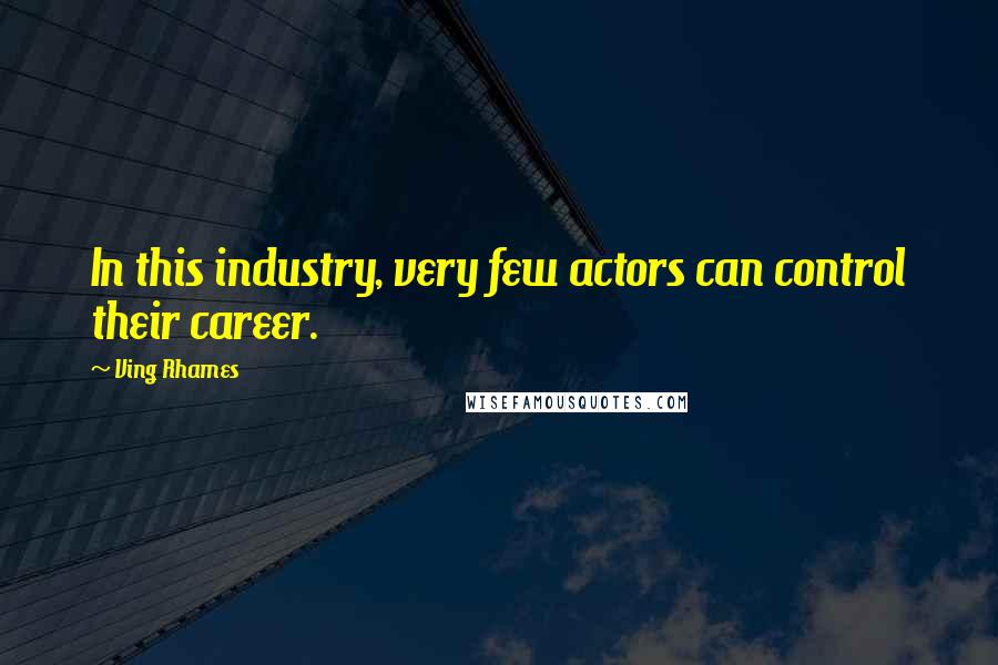 Ving Rhames Quotes: In this industry, very few actors can control their career.