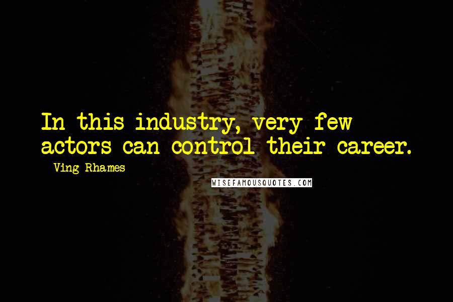 Ving Rhames Quotes: In this industry, very few actors can control their career.