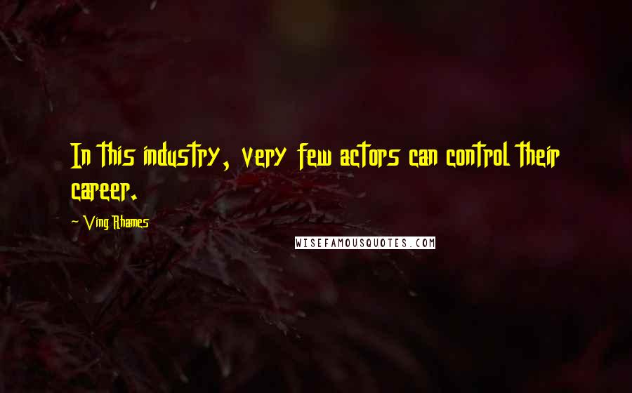 Ving Rhames Quotes: In this industry, very few actors can control their career.