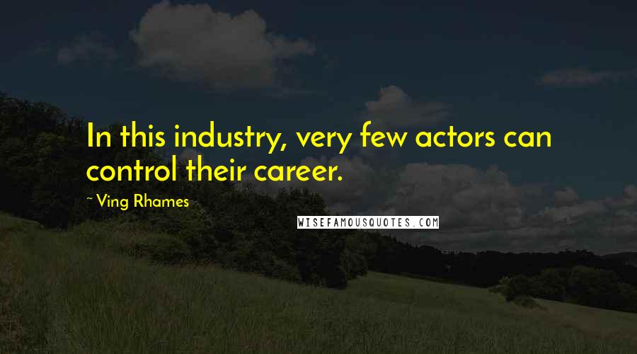 Ving Rhames Quotes: In this industry, very few actors can control their career.