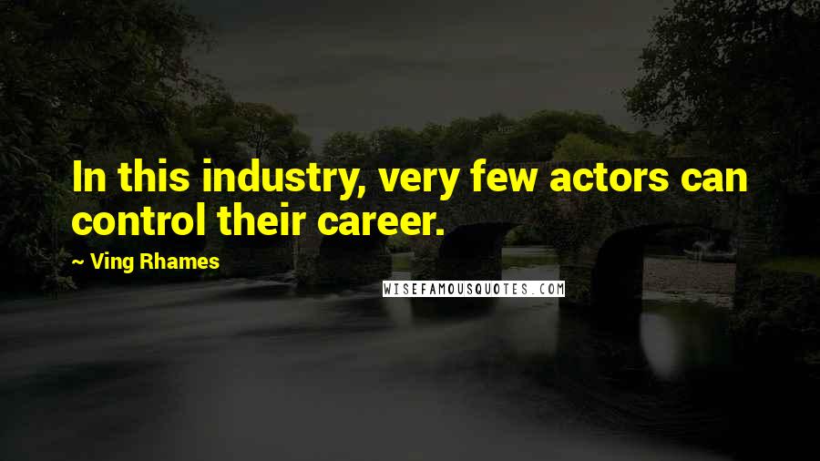 Ving Rhames Quotes: In this industry, very few actors can control their career.