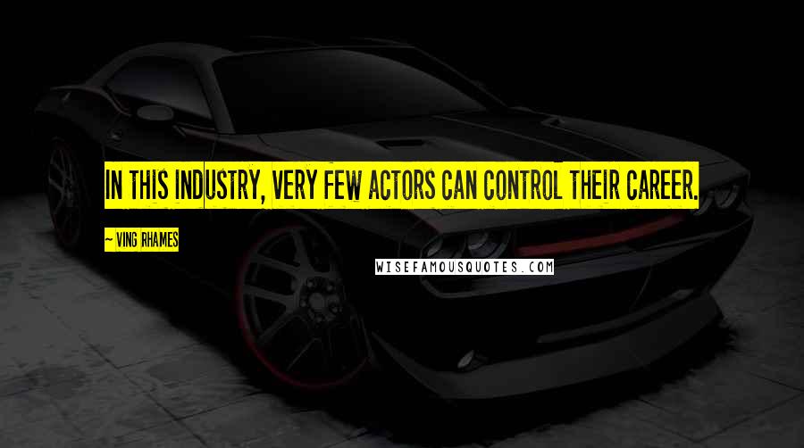 Ving Rhames Quotes: In this industry, very few actors can control their career.