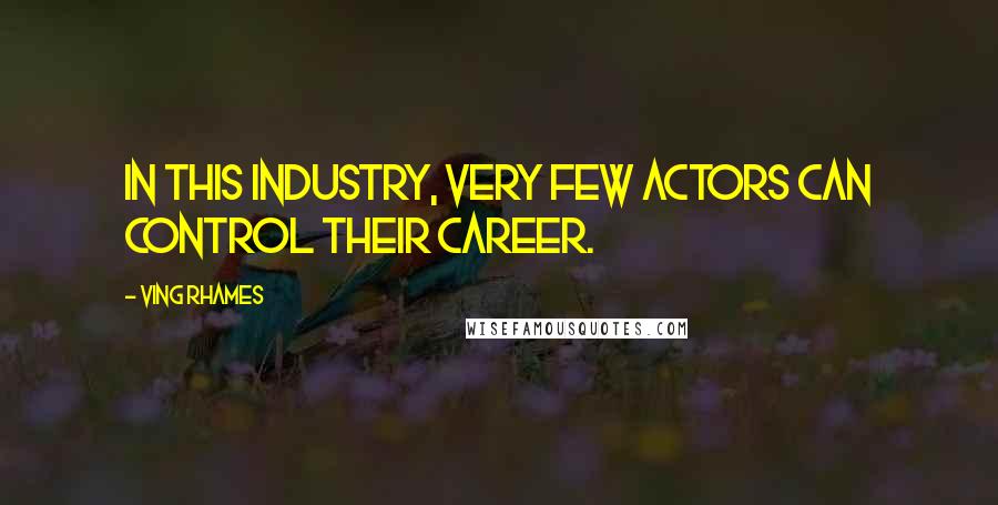 Ving Rhames Quotes: In this industry, very few actors can control their career.