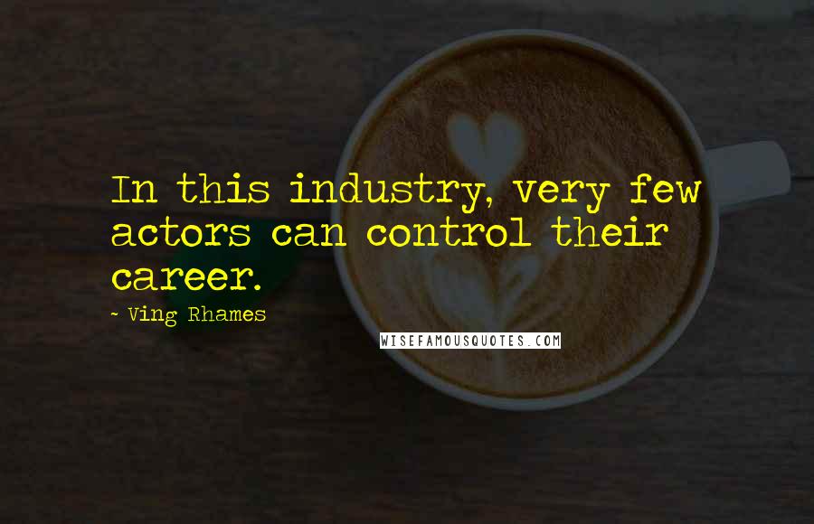 Ving Rhames Quotes: In this industry, very few actors can control their career.