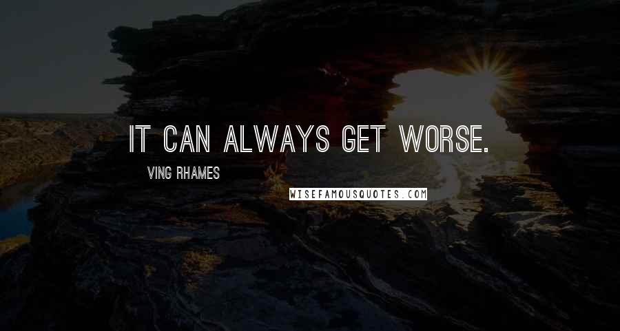 Ving Rhames Quotes: It can always get worse.