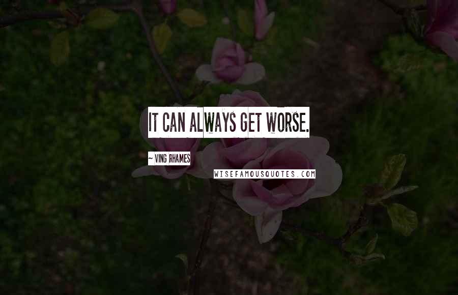 Ving Rhames Quotes: It can always get worse.