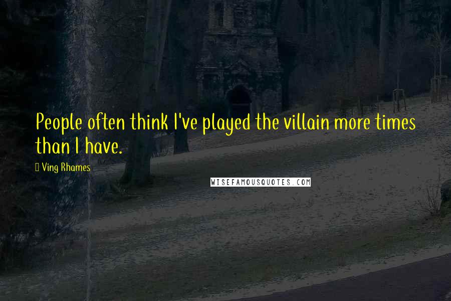 Ving Rhames Quotes: People often think I've played the villain more times than I have.