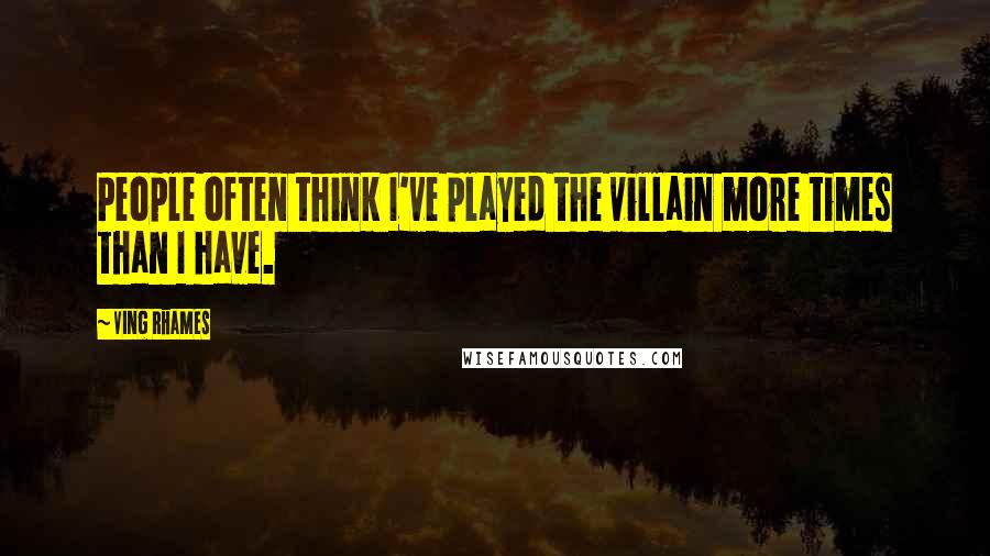 Ving Rhames Quotes: People often think I've played the villain more times than I have.