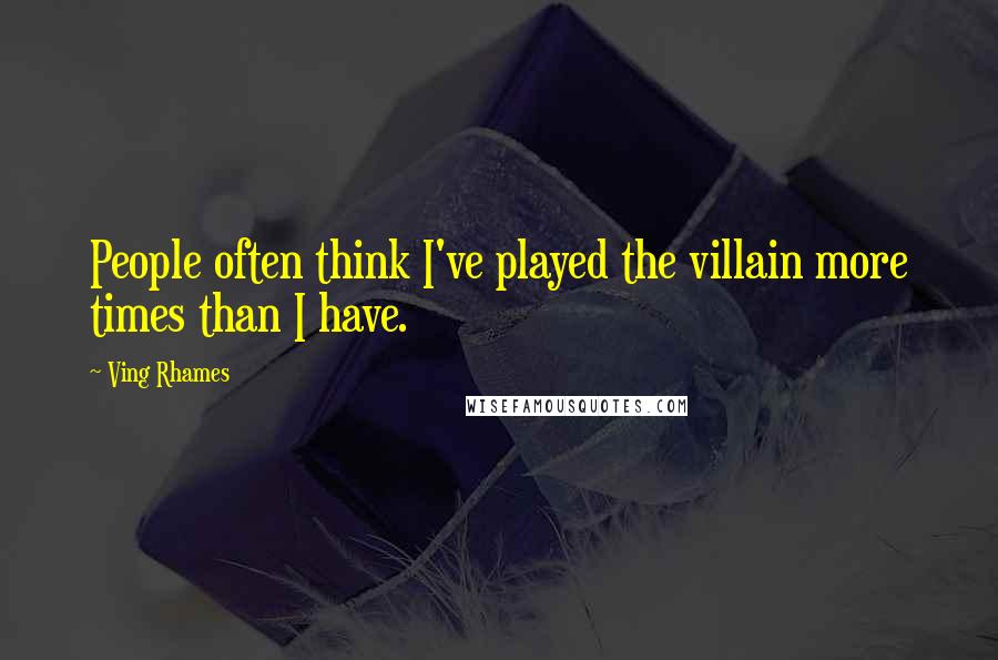 Ving Rhames Quotes: People often think I've played the villain more times than I have.