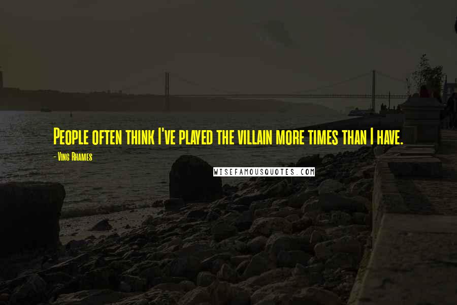 Ving Rhames Quotes: People often think I've played the villain more times than I have.