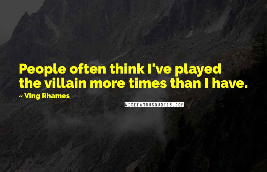 Ving Rhames Quotes: People often think I've played the villain more times than I have.