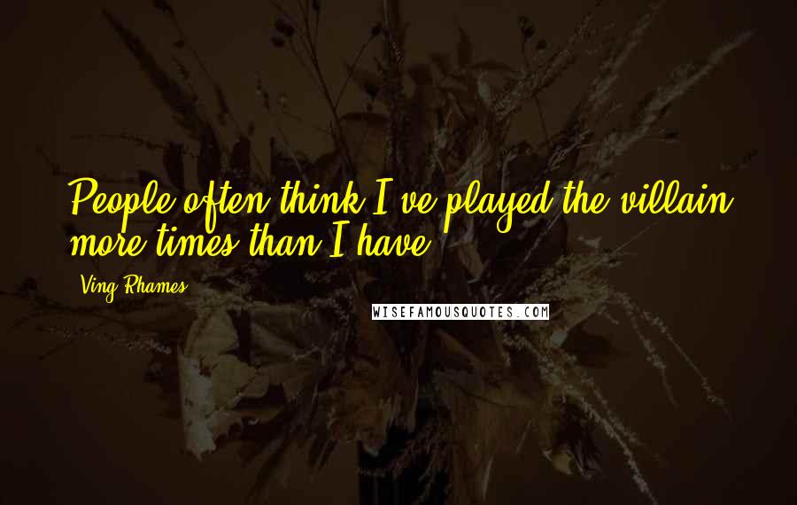 Ving Rhames Quotes: People often think I've played the villain more times than I have.