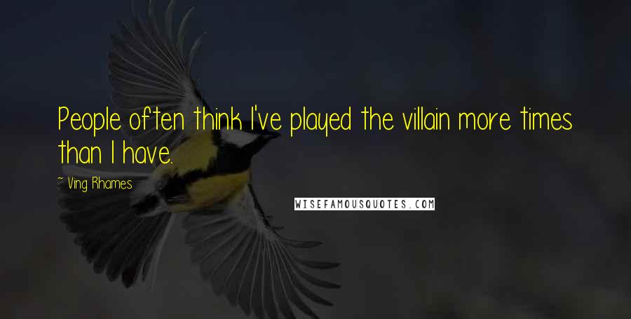 Ving Rhames Quotes: People often think I've played the villain more times than I have.