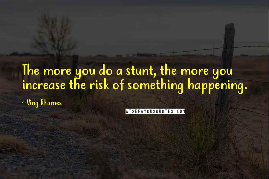 Ving Rhames Quotes: The more you do a stunt, the more you increase the risk of something happening.