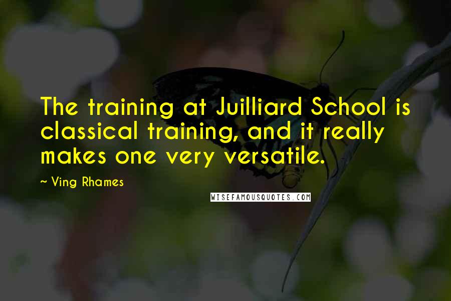 Ving Rhames Quotes: The training at Juilliard School is classical training, and it really makes one very versatile.
