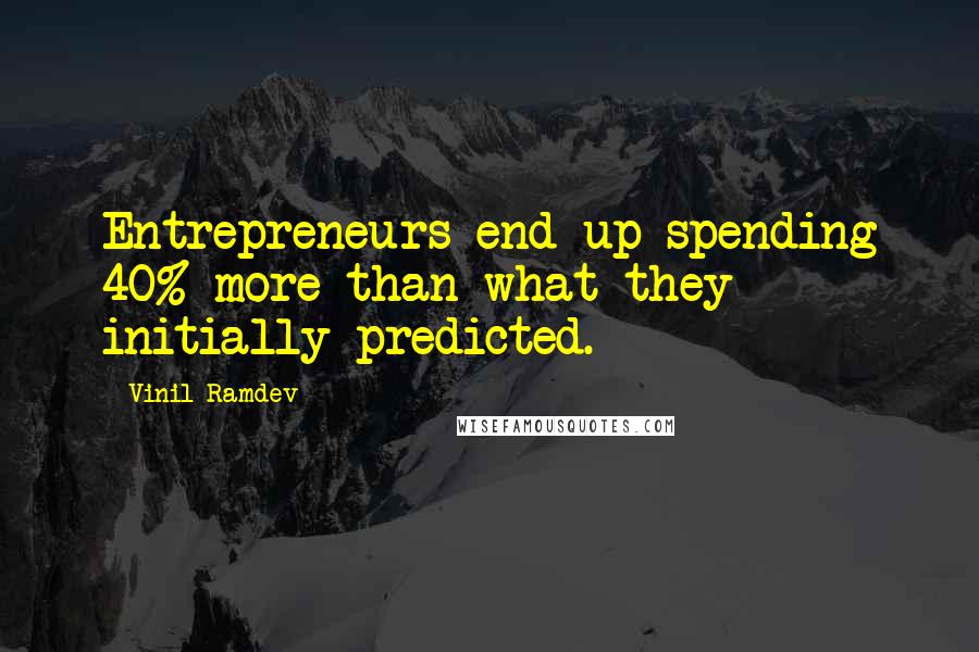Vinil Ramdev Quotes: Entrepreneurs end up spending 40% more than what they initially predicted.