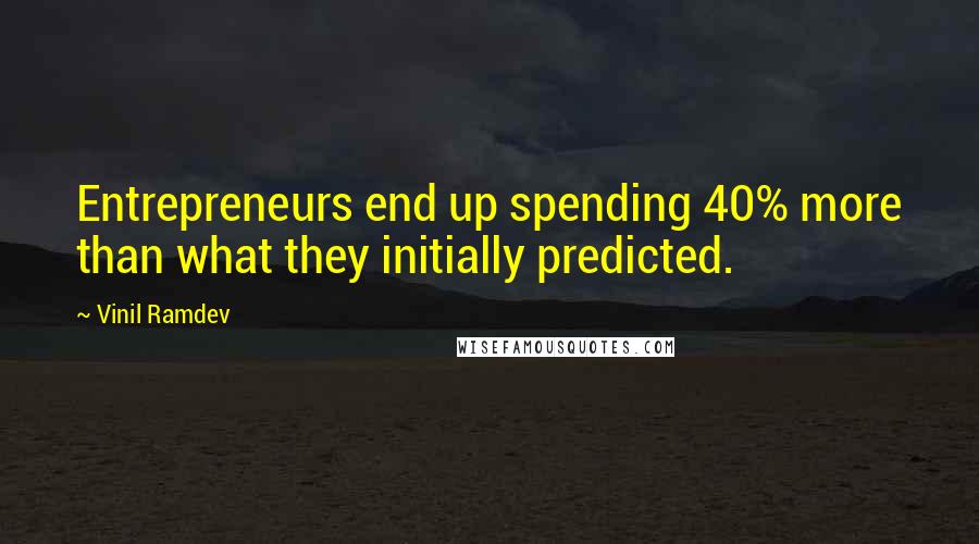 Vinil Ramdev Quotes: Entrepreneurs end up spending 40% more than what they initially predicted.