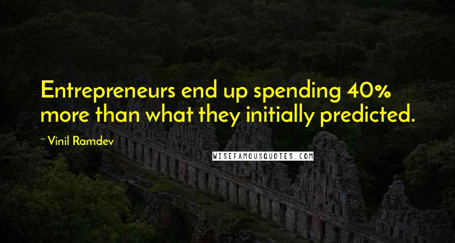 Vinil Ramdev Quotes: Entrepreneurs end up spending 40% more than what they initially predicted.