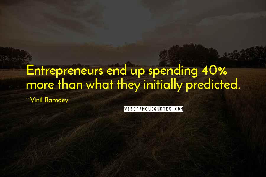 Vinil Ramdev Quotes: Entrepreneurs end up spending 40% more than what they initially predicted.