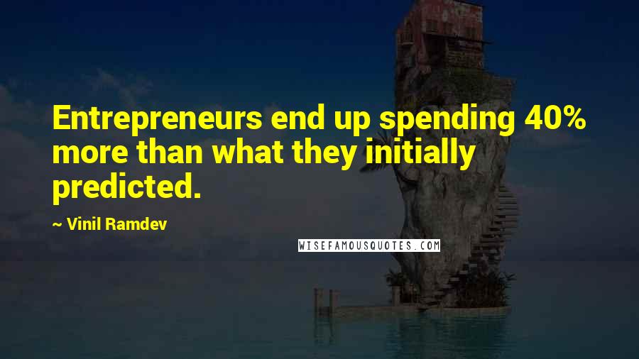 Vinil Ramdev Quotes: Entrepreneurs end up spending 40% more than what they initially predicted.