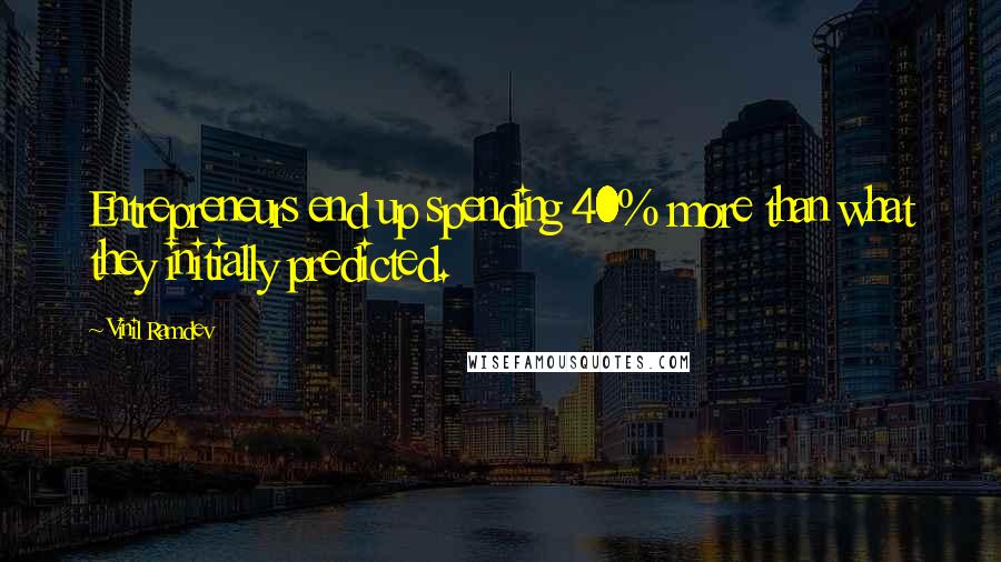 Vinil Ramdev Quotes: Entrepreneurs end up spending 40% more than what they initially predicted.