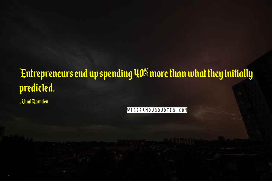 Vinil Ramdev Quotes: Entrepreneurs end up spending 40% more than what they initially predicted.