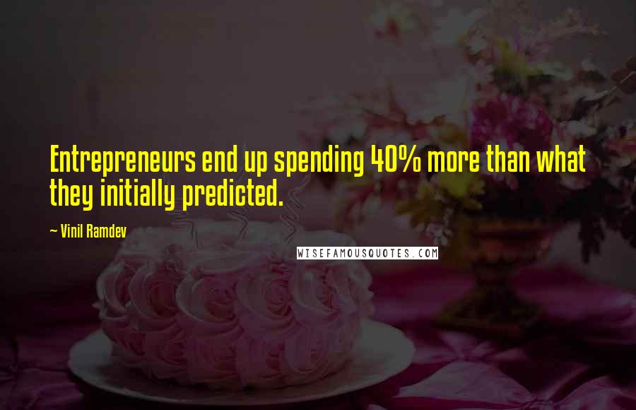 Vinil Ramdev Quotes: Entrepreneurs end up spending 40% more than what they initially predicted.