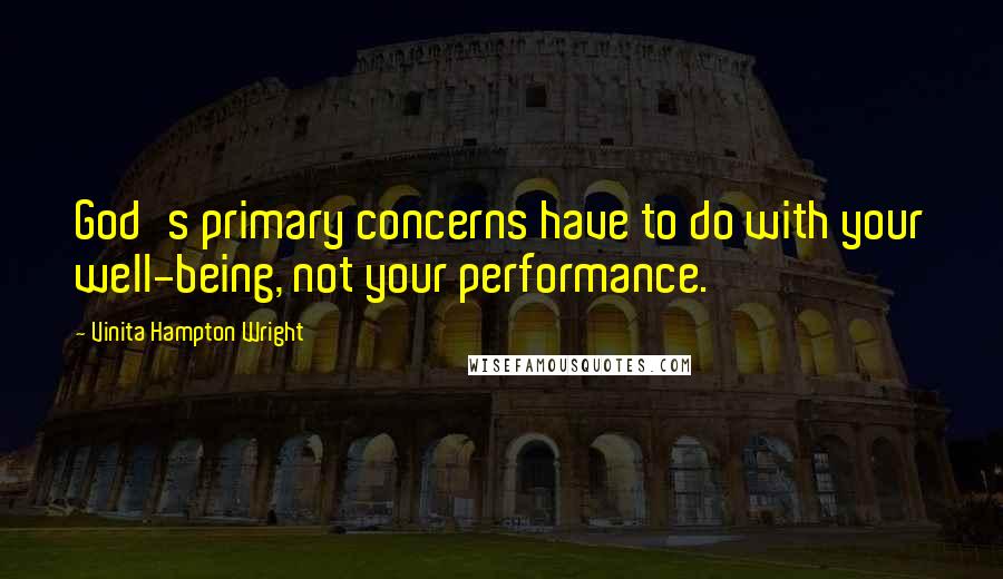 Vinita Hampton Wright Quotes: God's primary concerns have to do with your well-being, not your performance.