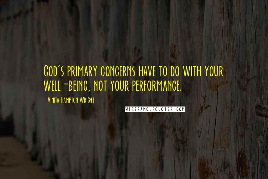 Vinita Hampton Wright Quotes: God's primary concerns have to do with your well-being, not your performance.