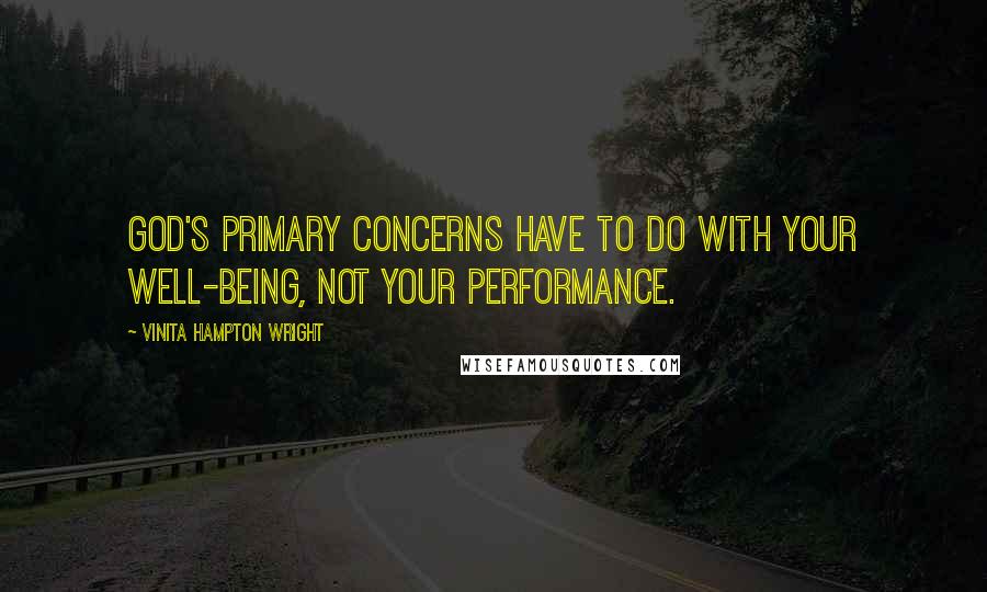 Vinita Hampton Wright Quotes: God's primary concerns have to do with your well-being, not your performance.