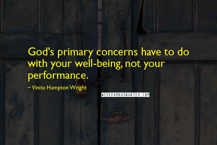 Vinita Hampton Wright Quotes: God's primary concerns have to do with your well-being, not your performance.