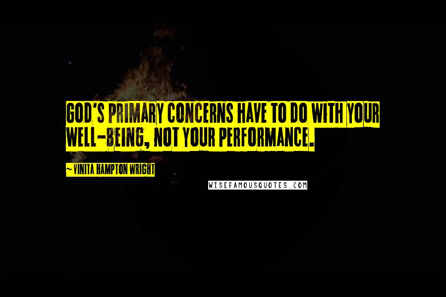 Vinita Hampton Wright Quotes: God's primary concerns have to do with your well-being, not your performance.