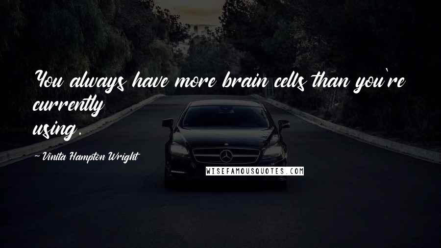 Vinita Hampton Wright Quotes: You always have more brain cells than you're currently using.
