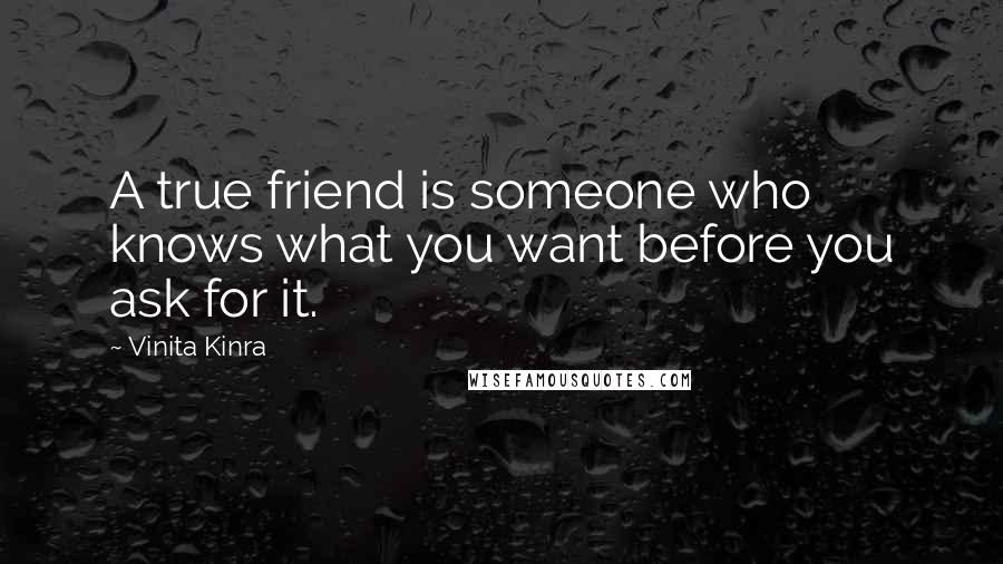 Vinita Kinra Quotes: A true friend is someone who knows what you want before you ask for it.