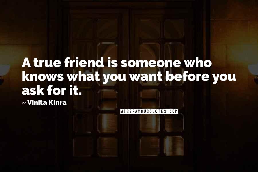 Vinita Kinra Quotes: A true friend is someone who knows what you want before you ask for it.