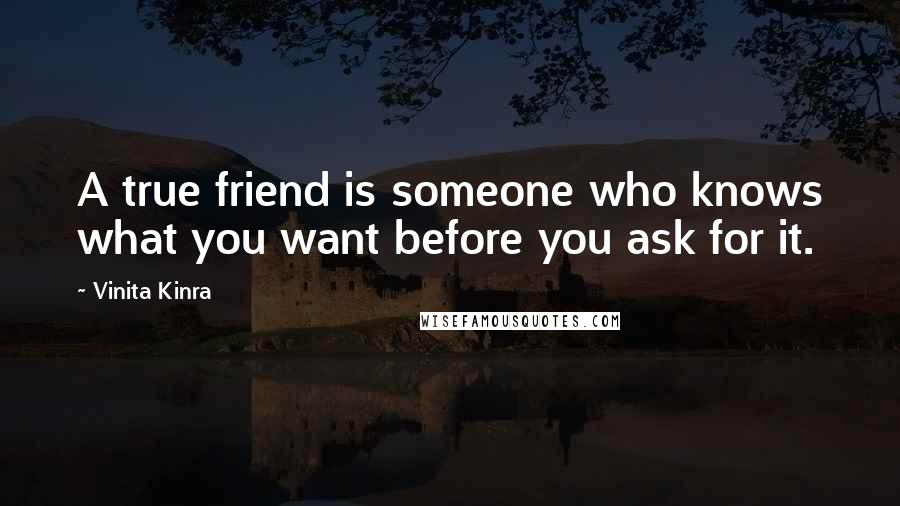 Vinita Kinra Quotes: A true friend is someone who knows what you want before you ask for it.
