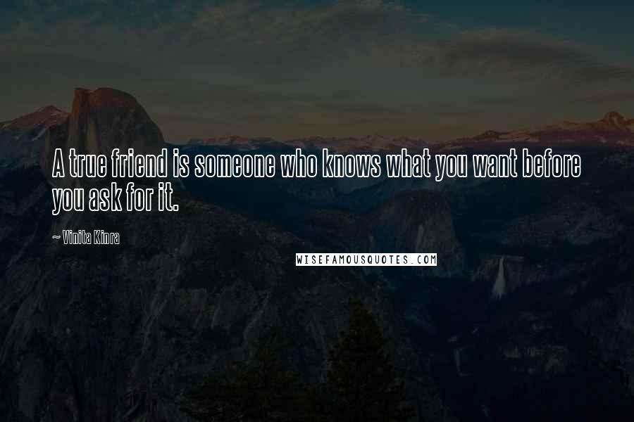 Vinita Kinra Quotes: A true friend is someone who knows what you want before you ask for it.