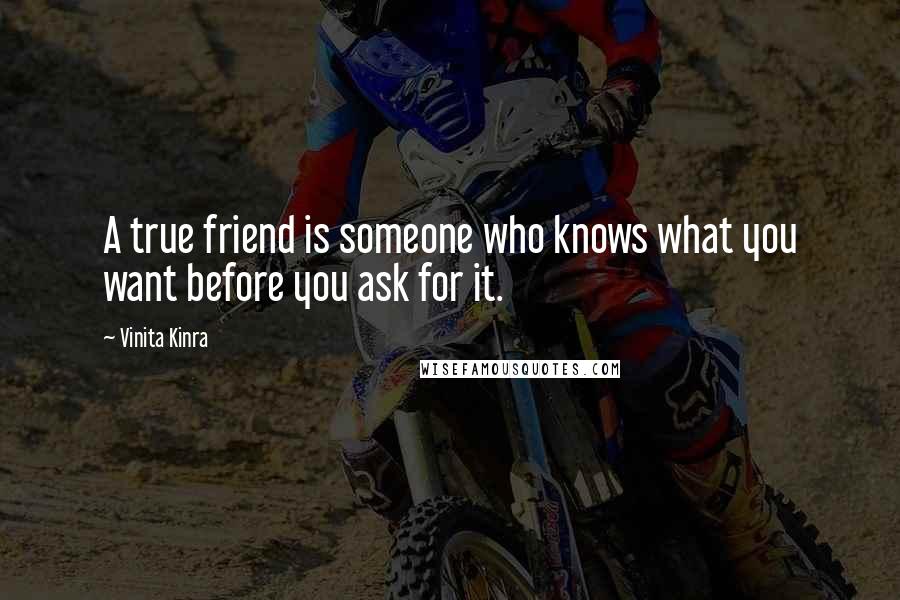 Vinita Kinra Quotes: A true friend is someone who knows what you want before you ask for it.