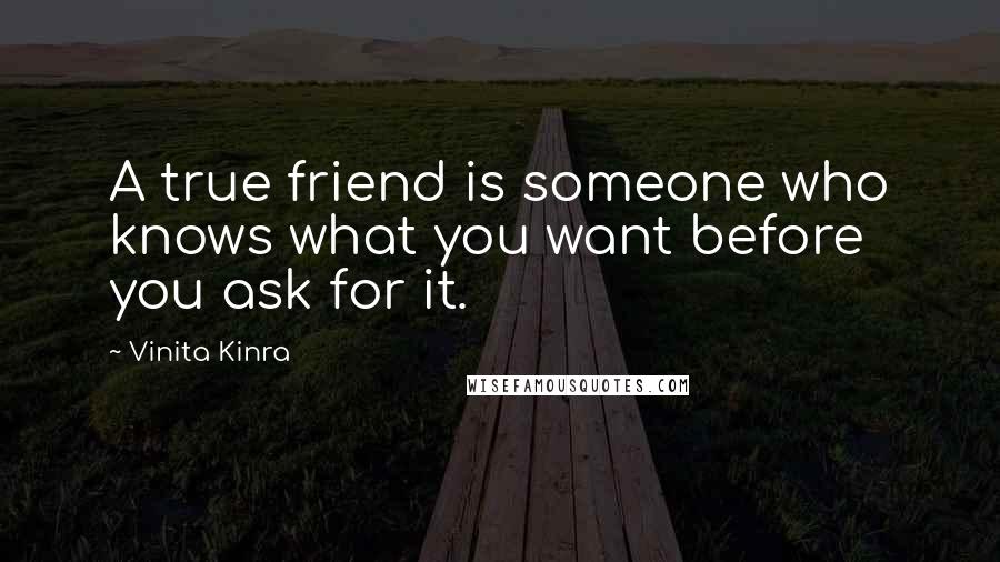 Vinita Kinra Quotes: A true friend is someone who knows what you want before you ask for it.
