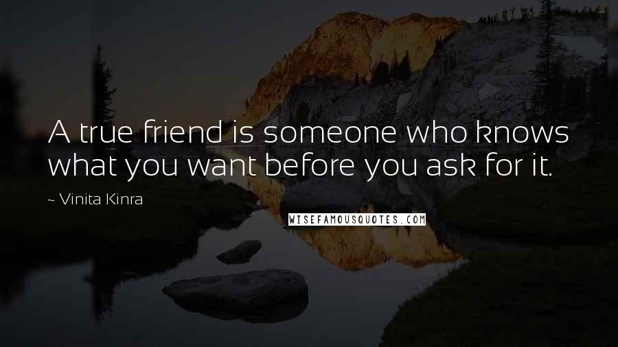 Vinita Kinra Quotes: A true friend is someone who knows what you want before you ask for it.