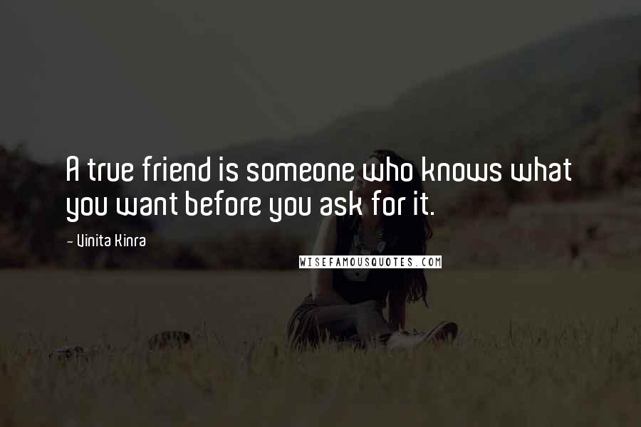 Vinita Kinra Quotes: A true friend is someone who knows what you want before you ask for it.