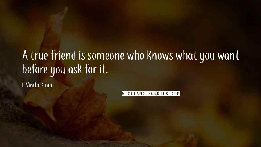 Vinita Kinra Quotes: A true friend is someone who knows what you want before you ask for it.