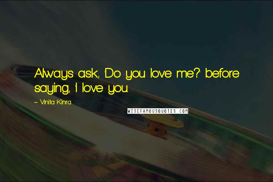 Vinita Kinra Quotes: Always ask, 'Do you love me?' before saying, 'I love you.